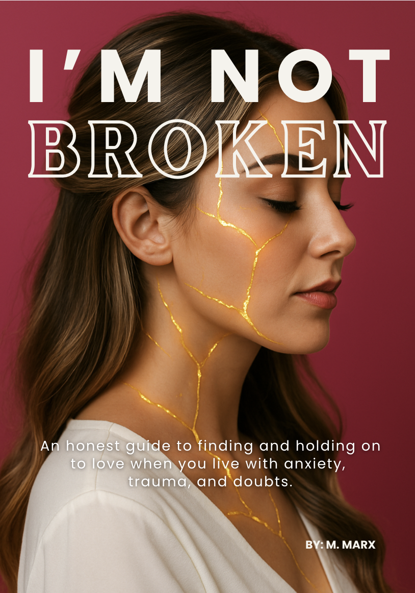 I'm Not Broken - An Honest Guide to Finding and Holding on to Love When You Live with Anxiety, Trauma, and Doubts.
