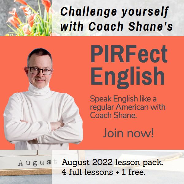 Coach Shane's PIRFect English - August 2022