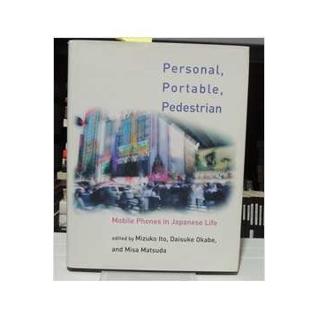 Personal, Portable, Pedestrian: Mobile Phones in Japanese Life de Ito; Okabe; Matsuda