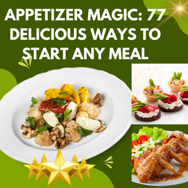 Appetizer Magic: 77 Delicious Ways to Start Any Meal