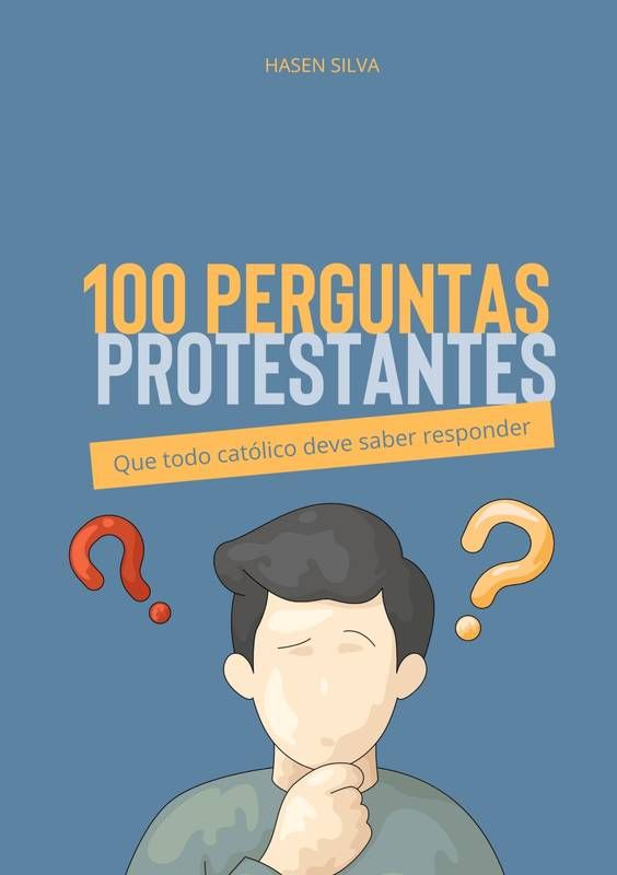 100 perguntas protestantes que todo católico deve saber responder