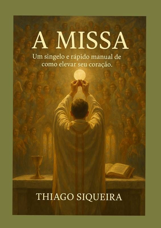 A Missa - Um singelo e rápido manual de como elevar seu coração.