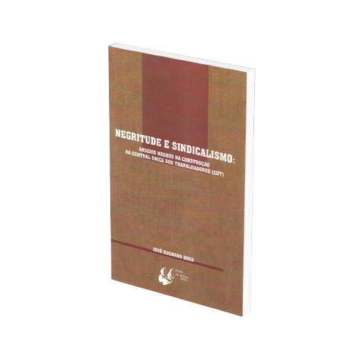 Negritude e Sindicalismo: Anseios Negros Na Construção da Central Única dos Trabalhadores, CUT - (F)
