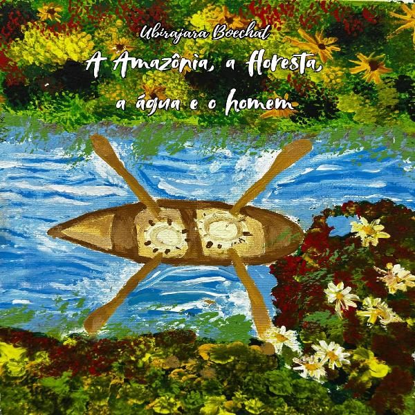 A Amazônia a Floresta a água e o Homem