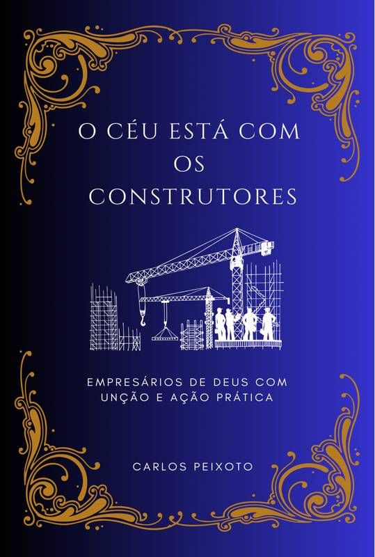 O CÉU ESTÁ COM OS CONSTRUTORES - Guia Profético para Líderes e Empresários do Reino
