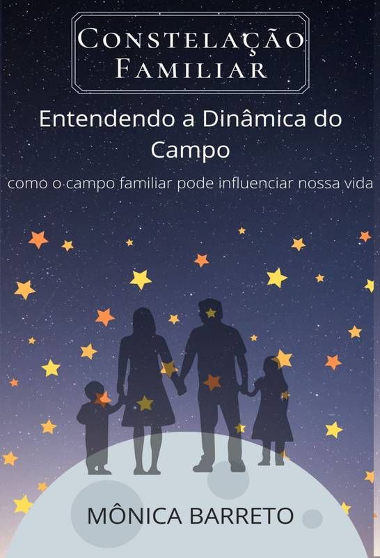 Constelação Familiar. Entendendo a dinâmica do campo. Como o campo familiar pode influenciar nossa vida.