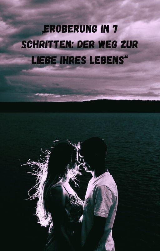 „Eroberung in 7 Schritten: Der Weg zur Liebe Ihres Lebens“