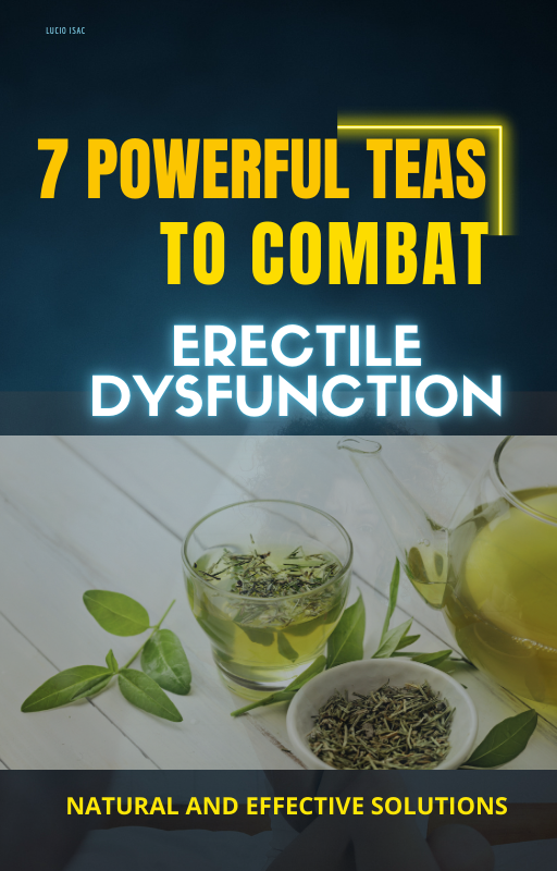 7 POWERFUL TEAS TO COMBAT ERECTILE DYSFUNCTION NATURAL AND EFFECTIVE SOLUTIONS