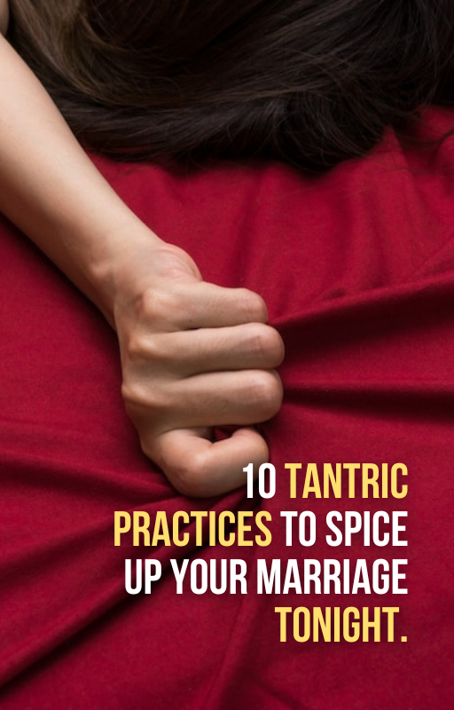 10 tantric practices to spice up your marriage tonight.