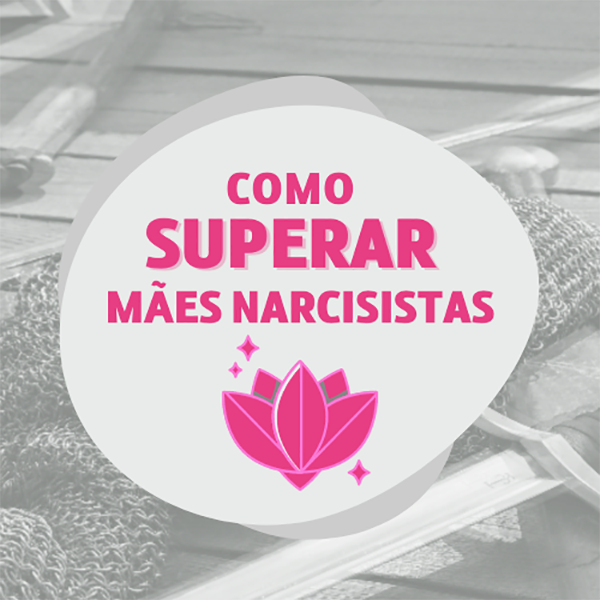 Como Superar Mães Narcisistas