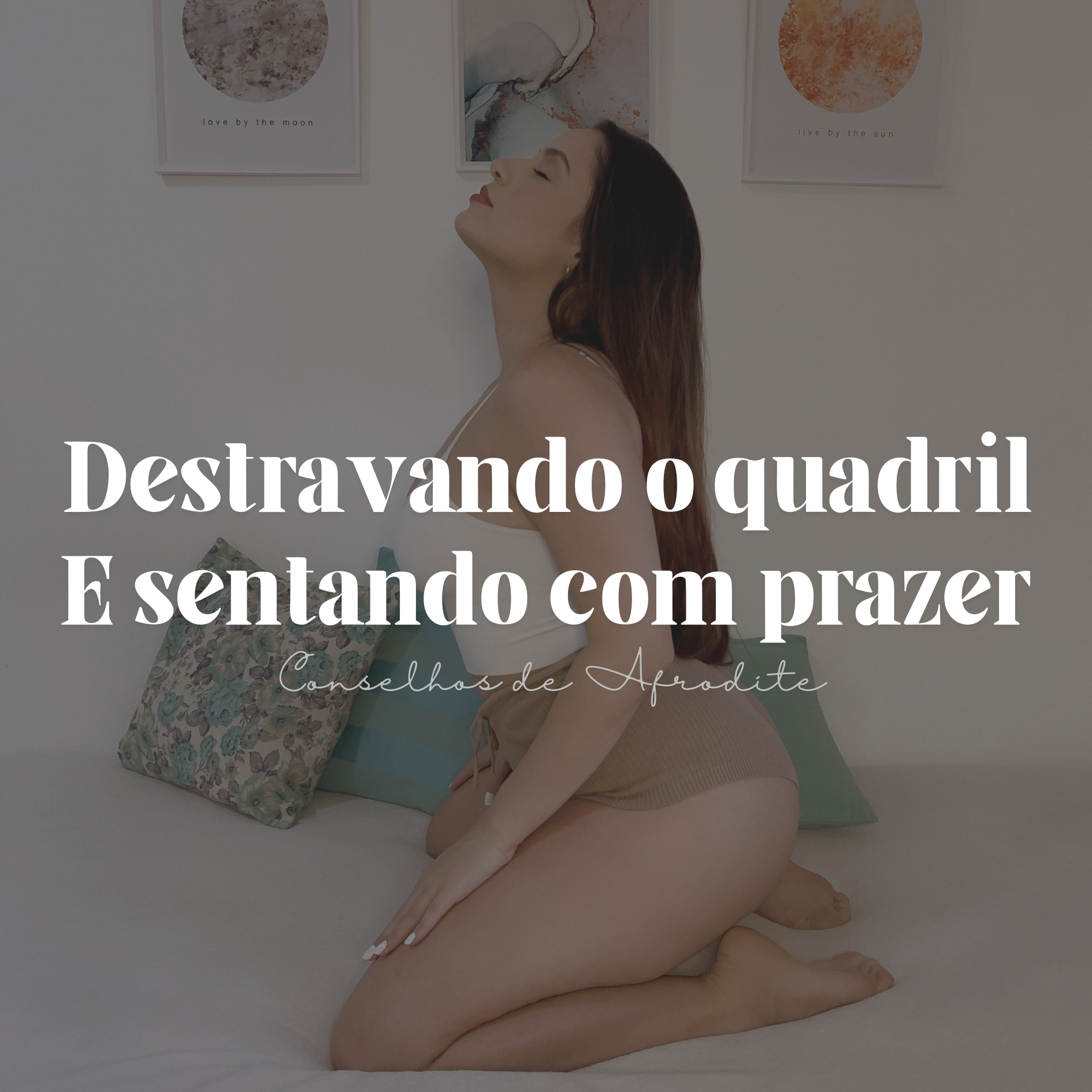 Destravando o Quadril e Sentando com Prazer - Conselhos de Afrodite