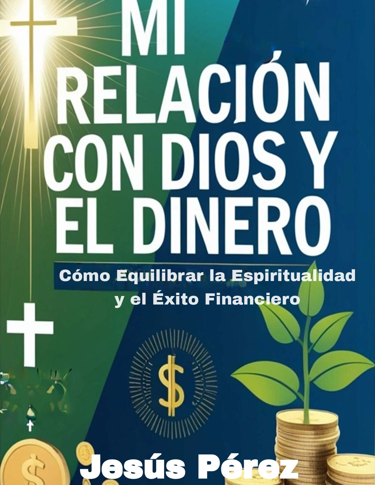 MI RELACIÓN CON DIOS Y EL DINERO: Cómo Equilibrar la Espiritualidad y el Éxito Financiero