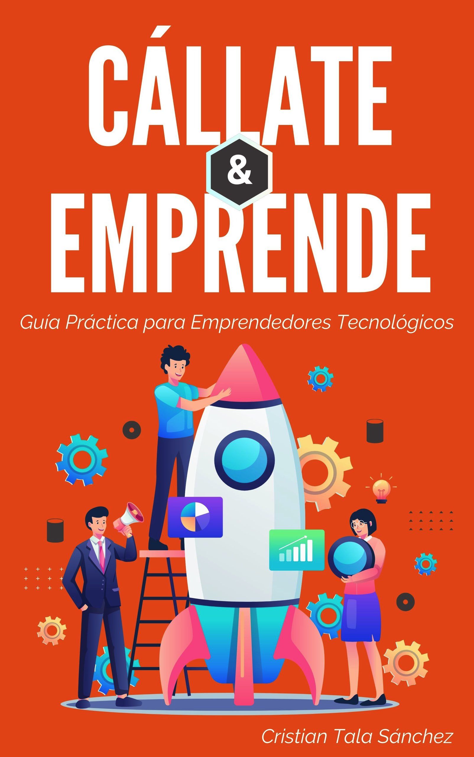 Cállate y Emprende: Guía Práctica para Emprendedores Tecnológicos