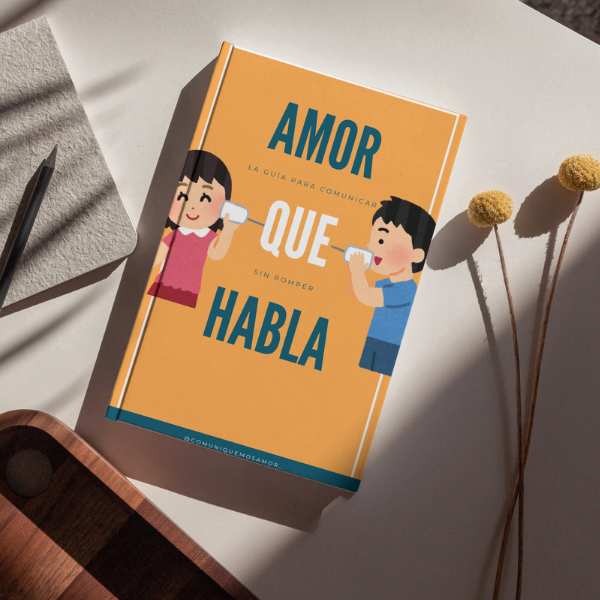 AMOR QUE HABLA: La Guía Para Comunicar Sin Romper