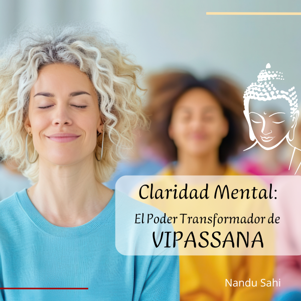 Claridad Mental: El Poder Transformador de Vipassana