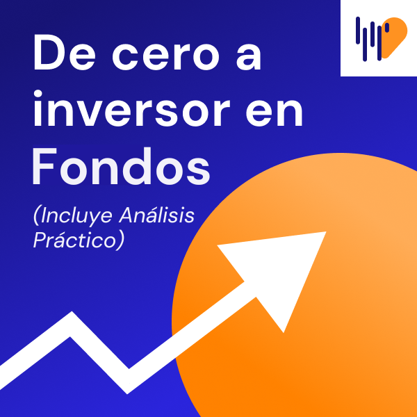 De Cero a Inversor en Fondos (INCLUYE Curso Análisis Práctico)
