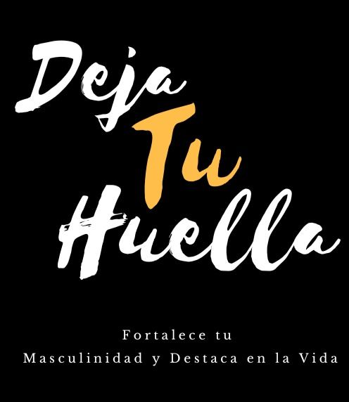 DEJA TU HUELLA | FORTALECE TU MASCULINIDAD