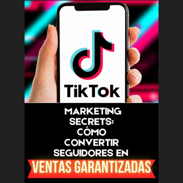 TikTok Marketing Secrets: Cómo Convertir Seguidores en Clientes Leales