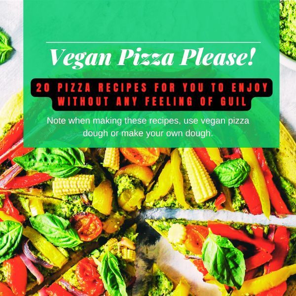 Vegan Pizza Please!: 20 Pizza Recipes for you to enjoy without any feeling of guilt