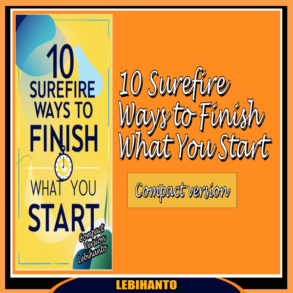 10 Surefire Ways to Finish What You Start -Compact Version