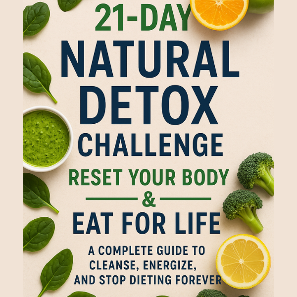 21-Day Natural Detox Challenge: Reset Your Body & Eat for Life
