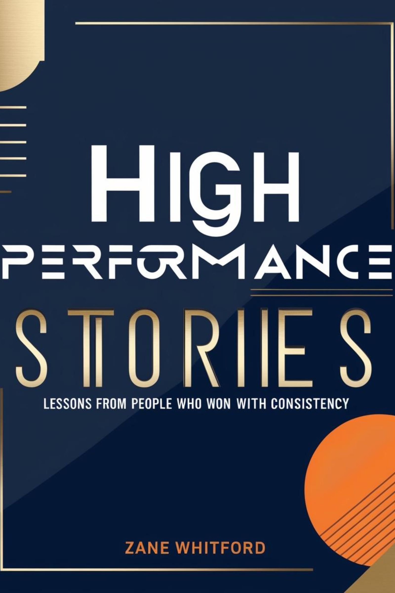 HIGH PERFORMANCE STORIES: LESSONS FROM PEOPLE WHO WON WITH CONSISTENCY
