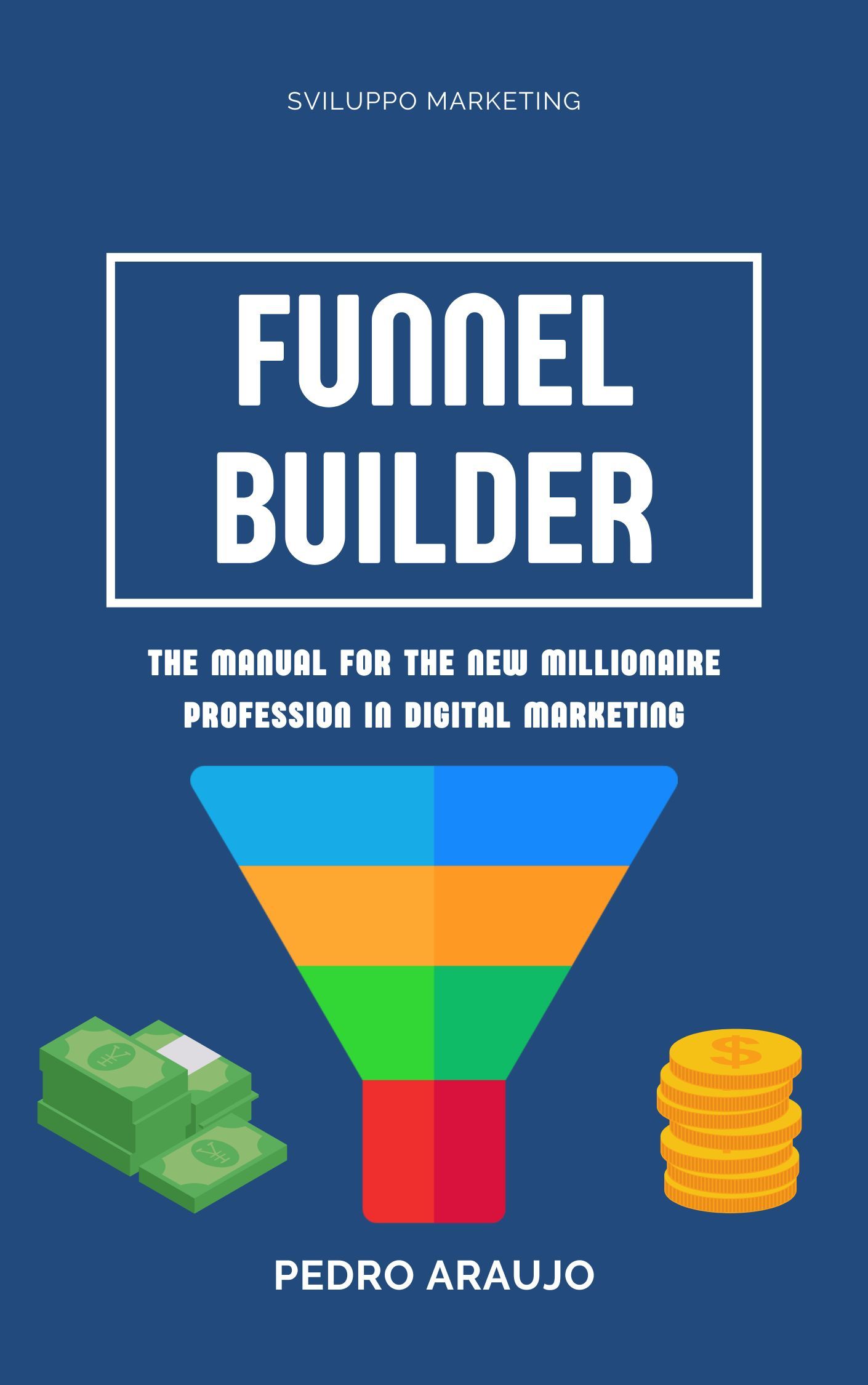 Funnel Builder: The Manual for the New Millionaire Profession in Digital Marketing
