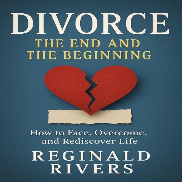 Divorce: The End and the Beginning, How to Face, Overcome, and Redis-cover Life