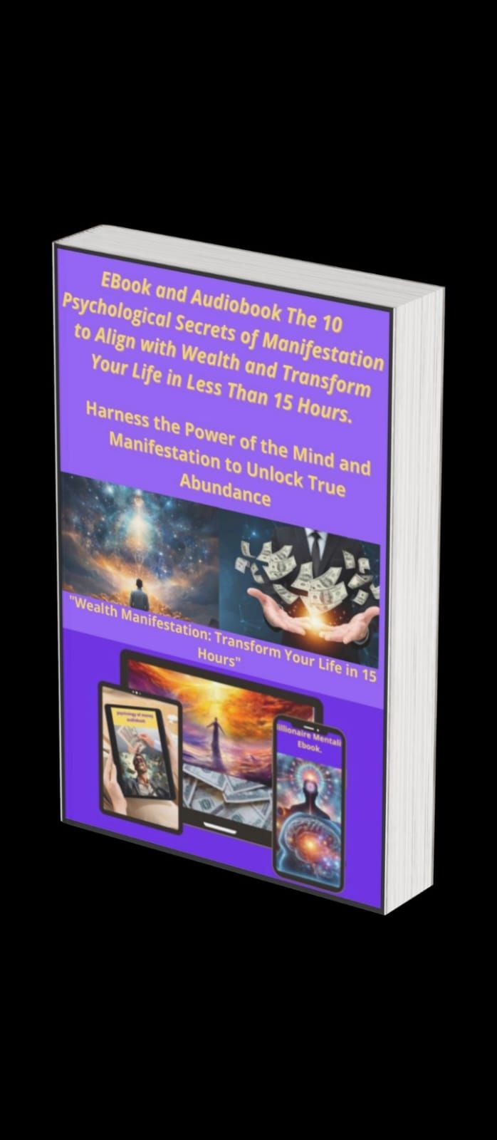 The 10 Psychological Secrets of Manifestation to Attract Wealth and Abundance into Your Life in Less Than 15 Hours