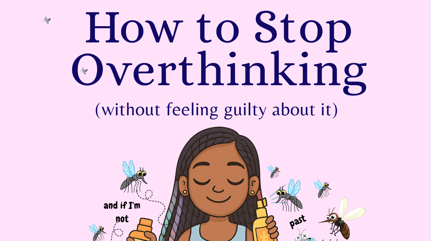 How to Stop Overthinking (without feeling guilty about it)