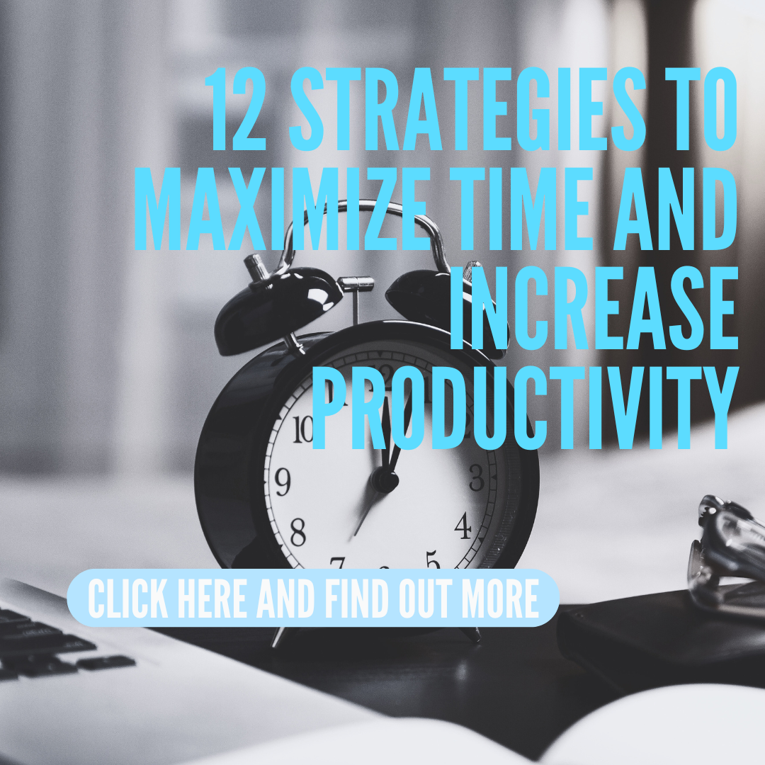 12 STRATEGIES TO MAXIMIZE TIME AND INCREASE PRODUCTIVITY