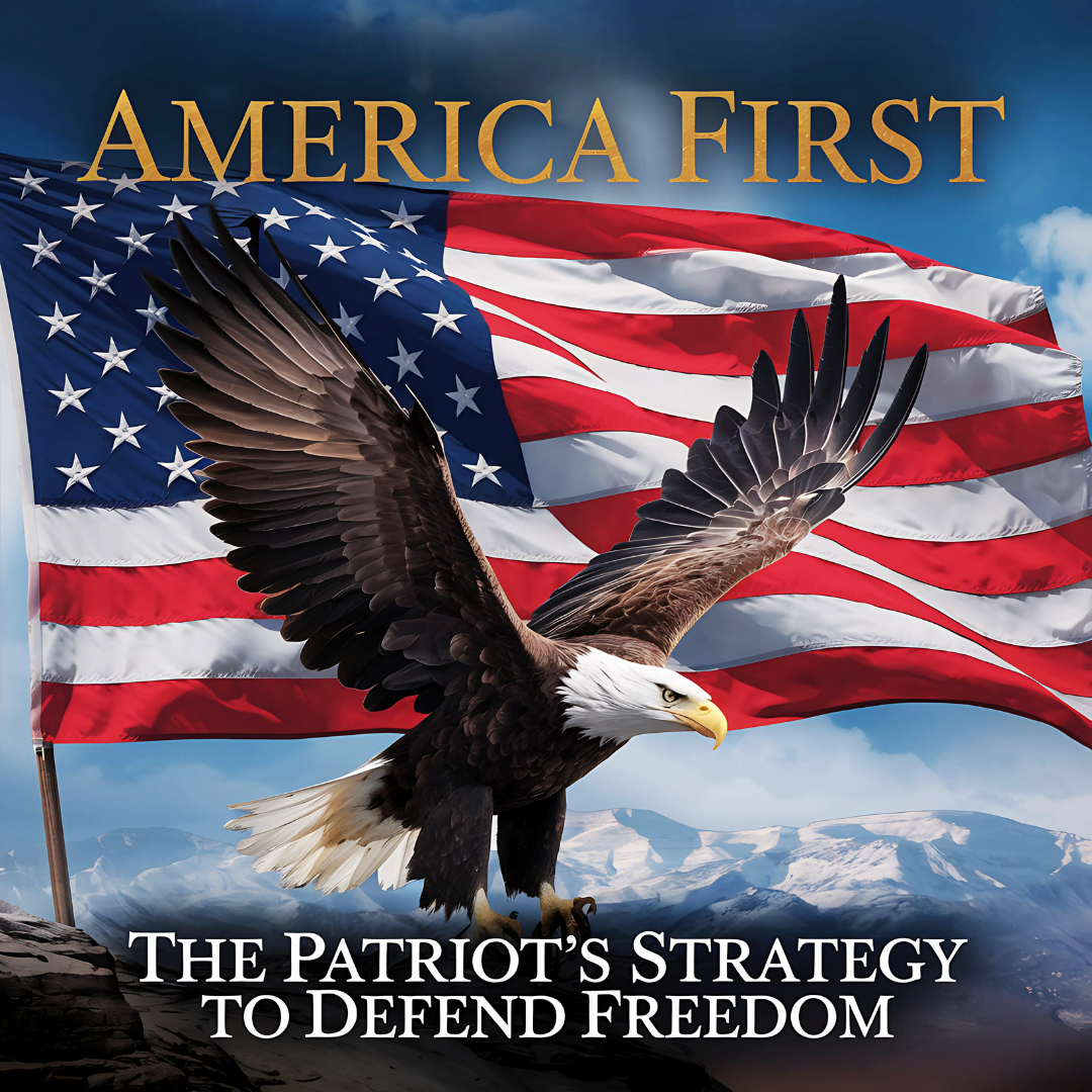 America First: The Patriot's Strategy to Defend Freedom