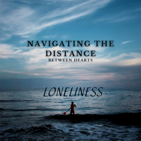 Accompanied Loneliness: Navigating the Distance Between Hearts
