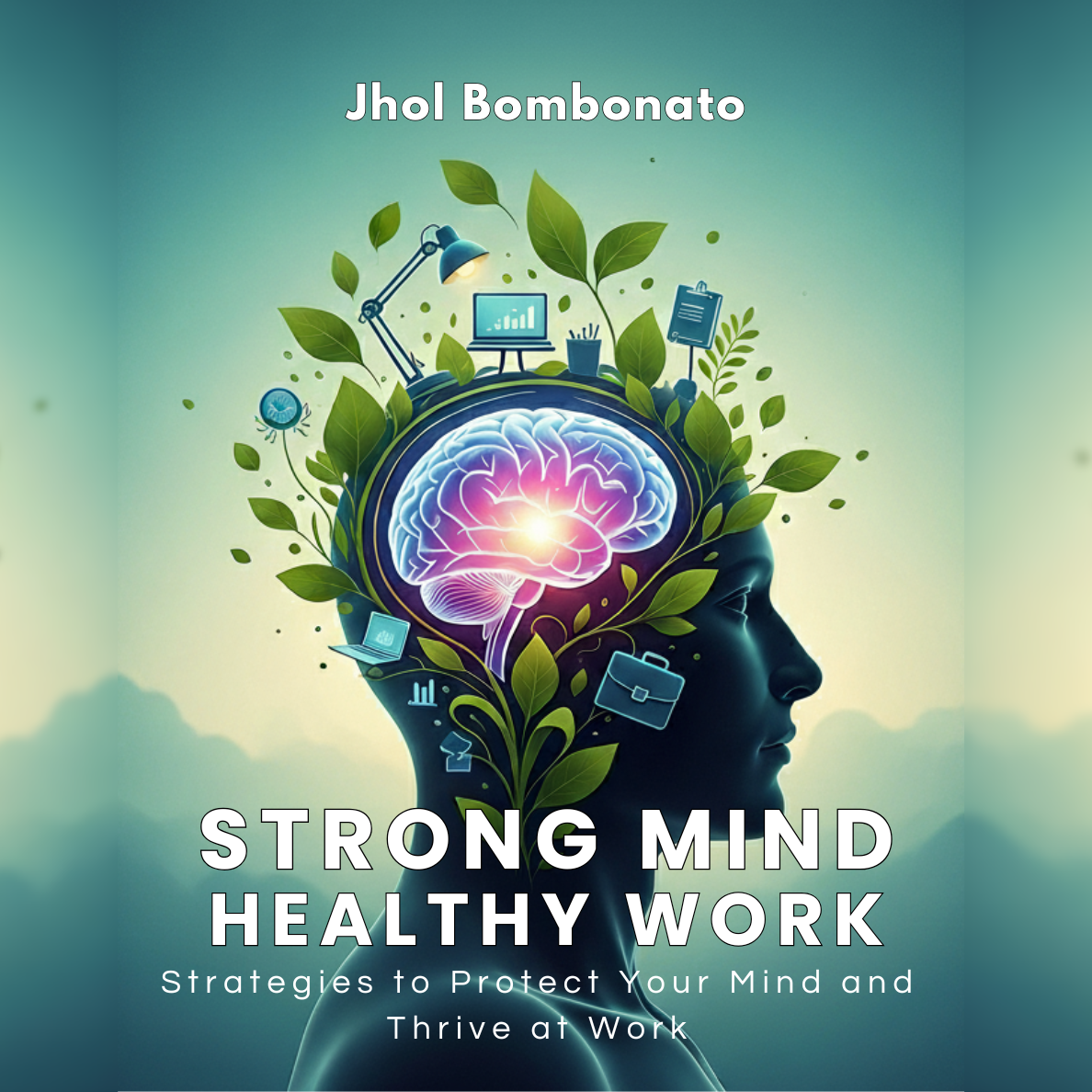 Strong Mind, Healthy Work: Strategies to Protect Your Mind and Thrive at Work