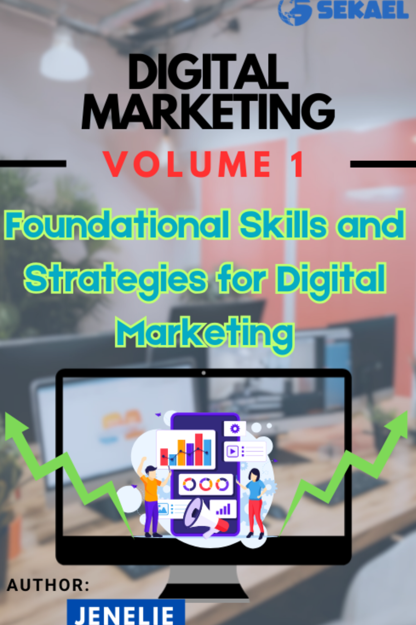 Digital Marketing Volume 1: Foundational Skills and Strategies for Digital Marketing