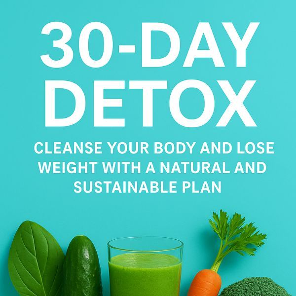 30-Day Detox Diet: Cleanse your body and lose weight with a natural and sustainable