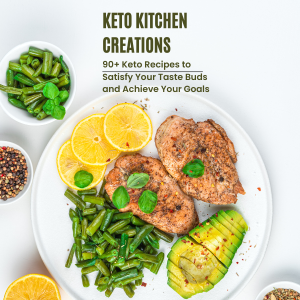 Keto Kitchen Creations - 90+ Keto Recipes to Satisfy Your Taste Buds and Achieve Your Goals