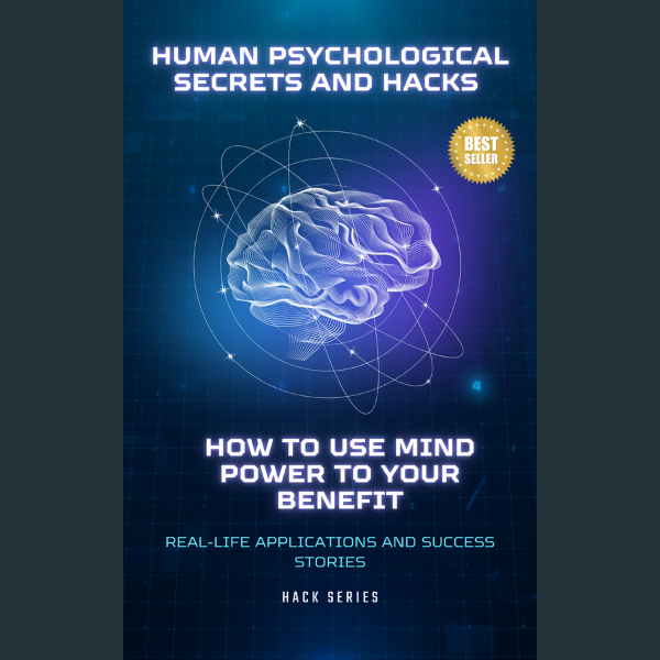 Human Psychological Secrets and Hacks: How to Use Mind Power to Your Benefit