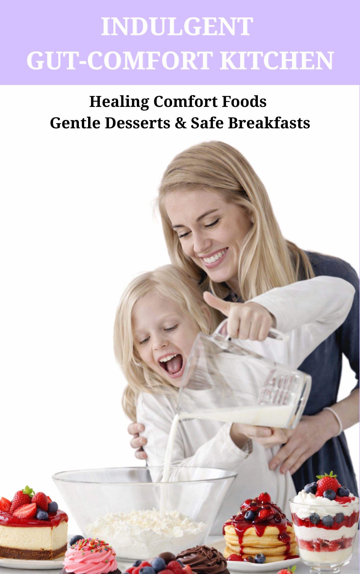 Indulgent Gut-Comfort Kitchen / Healing Comfort Foods, Gentle Desserts & Safe Breakfasts