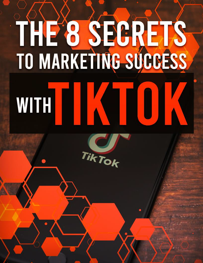 The 8 Secrets to Marketing Success with TikTok, Plus One Bonos