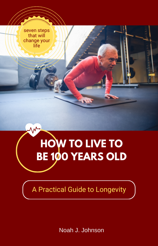 How to Live to Be 100 Years Old: A Practical Guide to Longevity