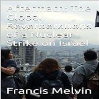 Aftermath: The Global Reverberations of a Nuclear Strike on Israel