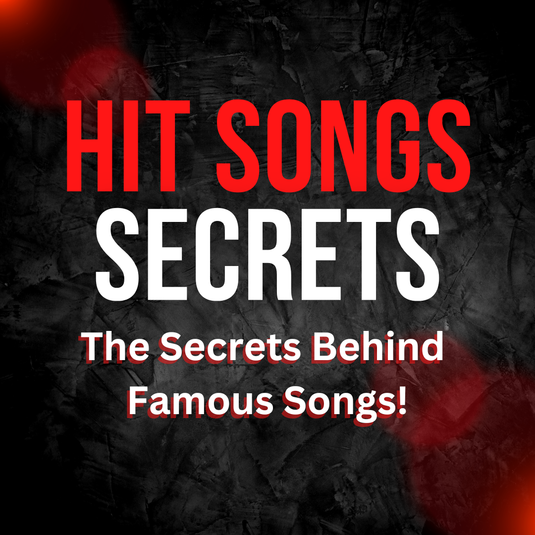 Hit Songs Secrets: The Secrets Behind Famous Songs!