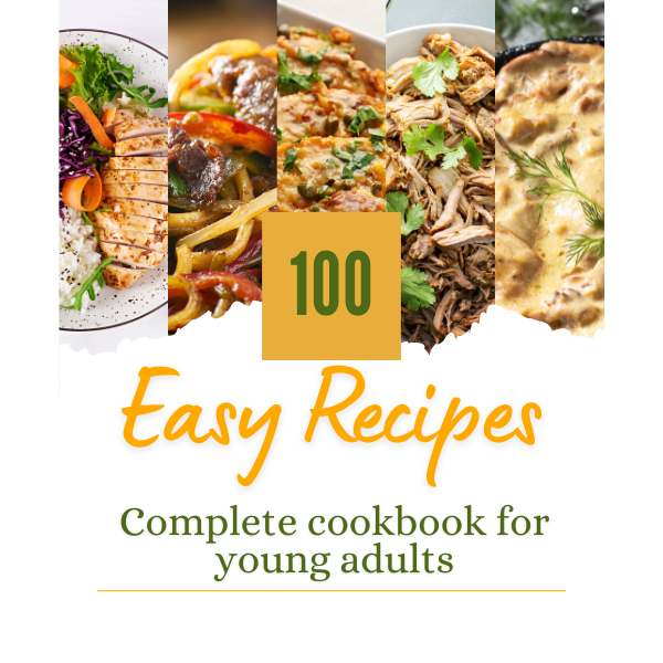 100 Easy Recipes for Young Adults: Complete cookbook with delicious recipes for young adults with independent and busy lives. Quick and easy food to eat well and at home.
