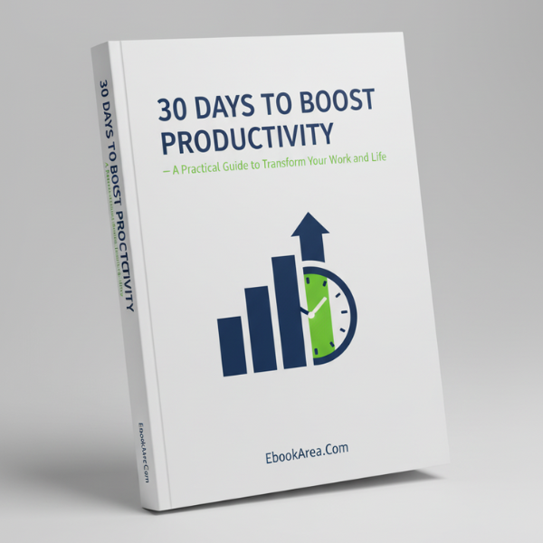 30 Days to Boost Productivity – A Practical Guide to Transform Your Work and Life
