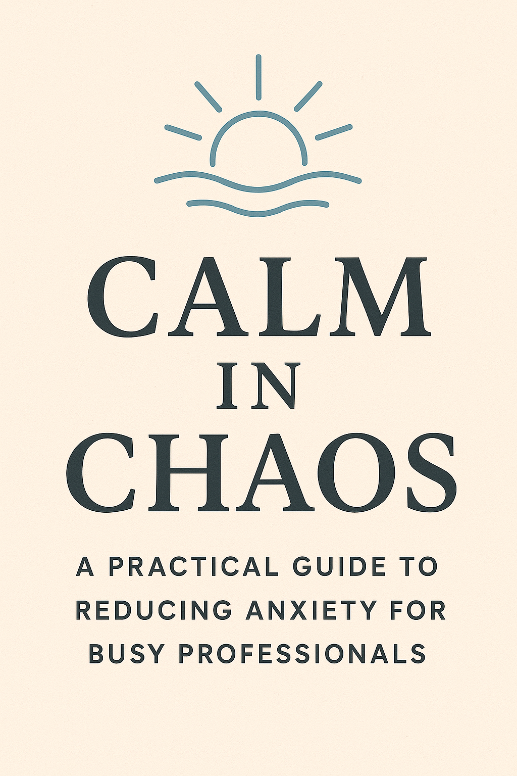 Calm in Chaos: A Practical Guide to Reducing Anxiety