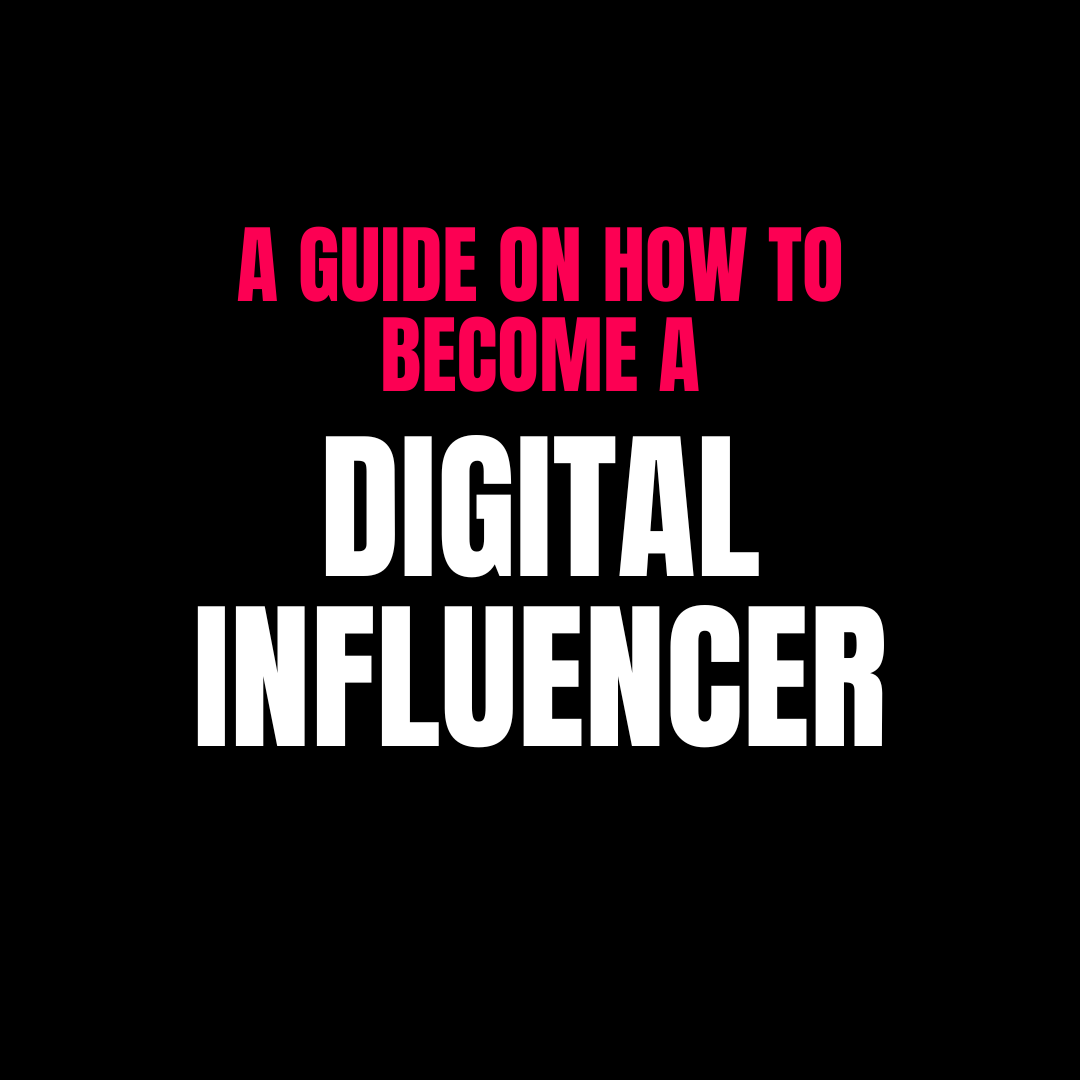 A GUIDE ON HOW TO BECOME A DIGITAL INFLUENCER