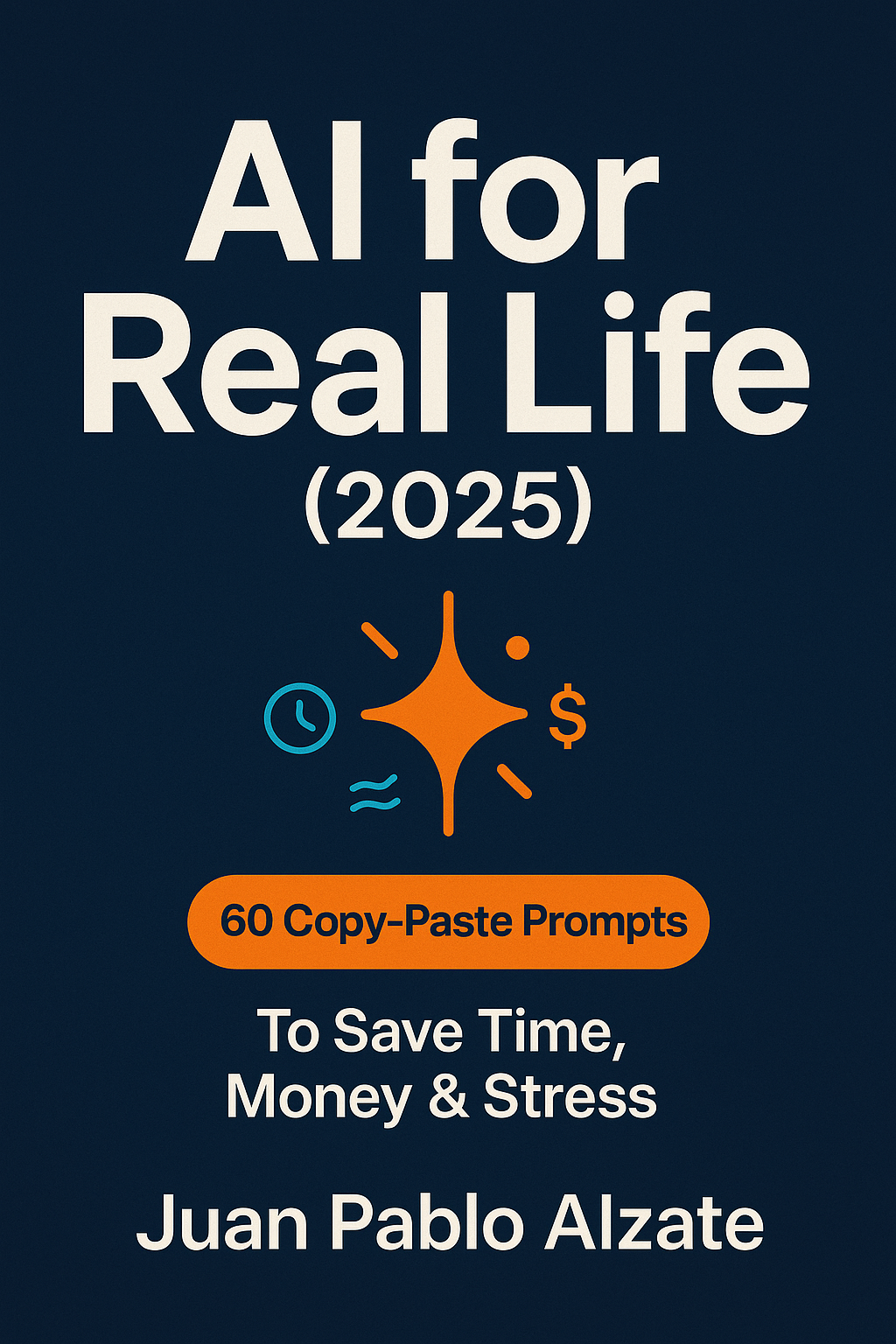 AI for Real Life (2025): 60 Copy-Paste Prompts to Save Time, Money & Stress