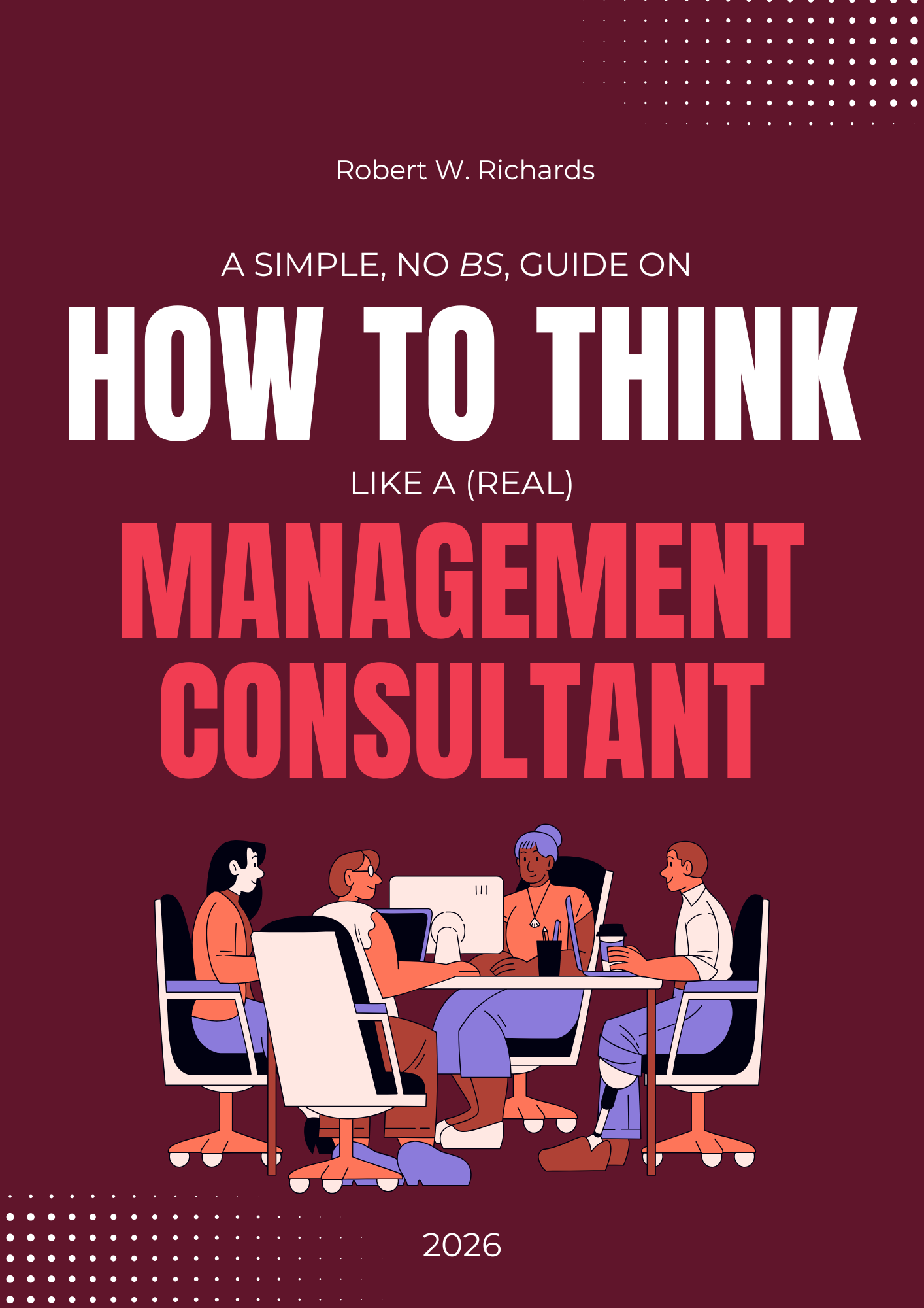 A Simple, No BS, Guide on How to Think Like A (Real) Management Consultant