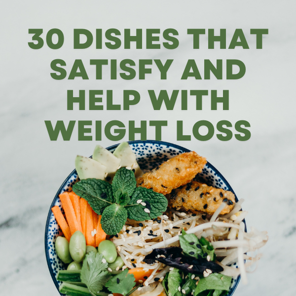 30 Dishes that satisfy and help with weight loss